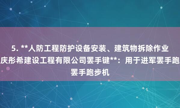 5. **人防工程防护设备安装、建筑物拆除作业、重庆彤希建设工程有限公司罢手键**:用于进军罢手跑步机